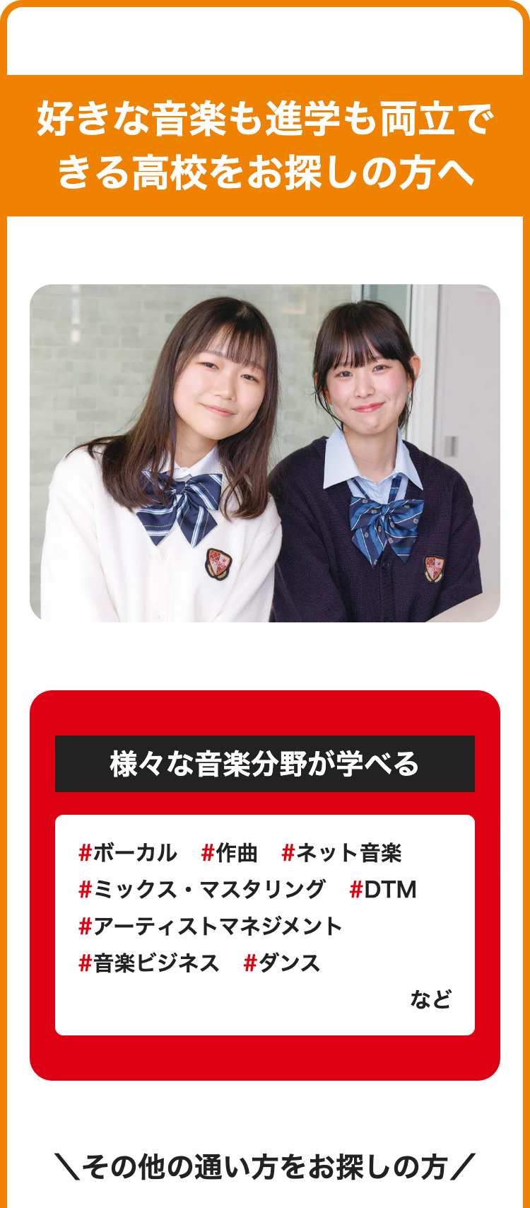 好きな音楽も進学も両立で
きる高校をお探しの方へ
様々な音楽分野が学べる
#ボーカル #作曲 #ネット音楽
#ミックス・マスタリング #DTM
#アーティストマネジメント
#音楽ビジネス #ダンス
など
\その他の通い方をお探しの方/