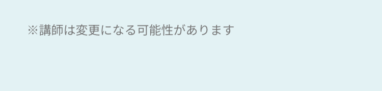 ※講師は変更になる可能性があります
