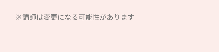 ※講師は変更になる可能性があります